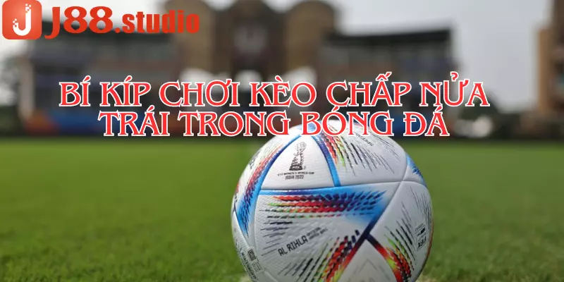 Kèo Chấp Nữa Trái Trong Bóng Đá Là Gì? Cách Bắt Kèo Hiệu Quả - BIVEGU.NEWS