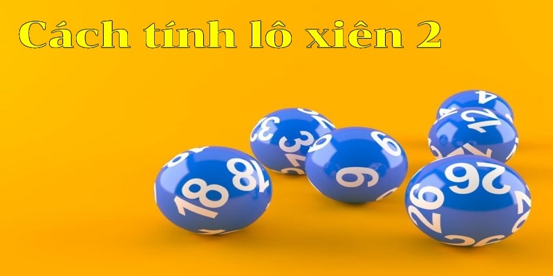 Xiên 2 ăn bao nhiêu tiền? Kinh nghiệm đánh xiên 2 thắng đậm - BIVEGU.NEWS