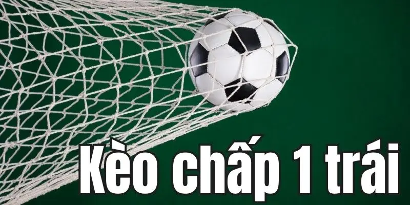 Kèo chấp 1 trái là sao? Cách bắt kèo chấp 1 quả chính xác - BIVEGU.NEWS
