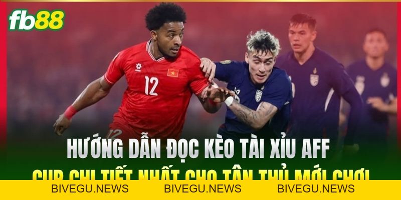 Kèo Tài Xỉu AFF Cup - Bí Quyết Đặt Cược Bất Bại Tại FB88 - BIVEGU.NEWS
